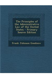 The Principles of the Administrative Law of the United States