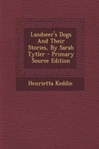 Landseer's Dogs and Their Stories, by Sarah Tytler - Primary Source Edition