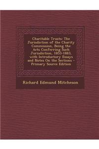 Charitable Trusts: The Jurisdiction of the Charity Commission, Being the Acts Conferring Such Jurisdiction, 1853-1883, with Introductory