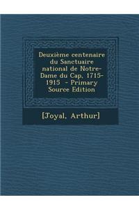 Deuxieme Centenaire Du Sanctuaire National de Notre-Dame Du Cap, 1715-1915 - Primary Source Edition