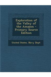 Exploration of the Valley of the Amazon - Primary Source Edition