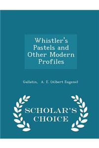 Whistler's Pastels and Other Modern Profiles - Scholar's Choice Edition