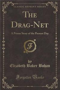 The Drag-Net: A Prison Story of the Present Day (Classic Reprint)