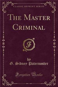 The Master Criminal (Classic Reprint)