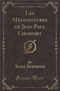 Les Mï¿½saventures de Jean-Paul Choppart (Classic Reprint)