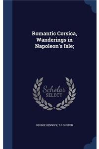 Romantic Corsica, Wanderings in Napoleon's Isle;