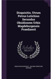 Disquisitio, Utrum Petrus Lotichius Secundus Obsidionem Urbis Magdeburgensis Praedixerit