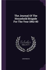 Journal Of The Household Brigade For The Year 1862-80