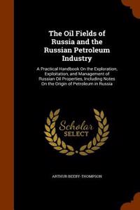 The Oil Fields of Russia and the Russian Petroleum Industry