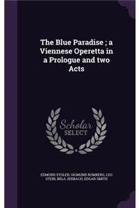 The Blue Paradise; a Viennese Operetta in a Prologue and two Acts