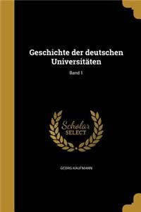 Geschichte Der Deutschen Universitaten; Band 1