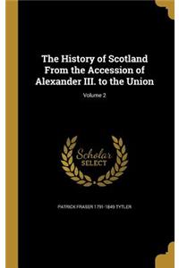 The History of Scotland From the Accession of Alexander III. to the Union; Volume 2