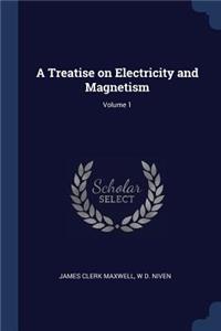 Treatise on Electricity and Magnetism; Volume 1