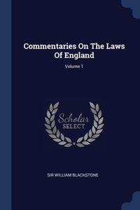 Commentaries On The Laws Of England; Volume 1