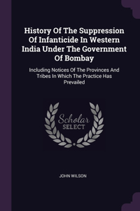 History Of The Suppression Of Infanticide In Western India Under The Government Of Bombay