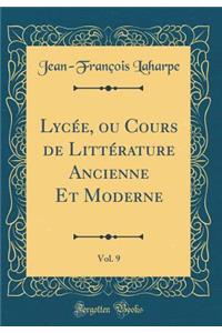 Lycï¿½e, Ou Cours de Littï¿½rature Ancienne Et Moderne, Vol. 9 (Classic Reprint)