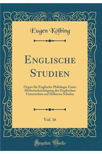 Englische Studien, Vol. 16: Organ FÃ¼r Englische Philologie Unter MitberÃ¼cksichtigung Des Englischen Unterrichtes Auf HÃ¶heren Schulen (Classic Reprint)