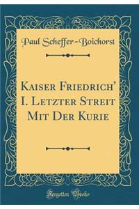 Kaiser Friedrich' I. Letzter Streit Mit Der Kurie (Classic Reprint)