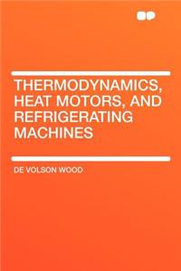 Thermodynamics, Heat Motors, and Refrigerating Machines