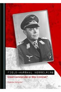 Field-Marshal Kesselring: Great Commander or War Criminal?