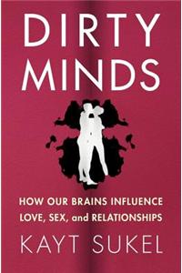 Dirty Minds: How Our Brains Influence Love, Sex, and Relationships