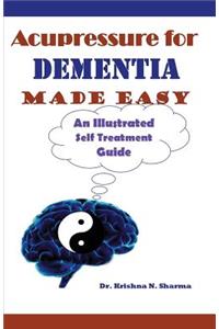 Acupressure for Dementia Made Easy: An Illustrated Self Treatment Guide