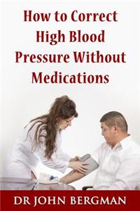 How to Correct High Blood Pressure Without Medications