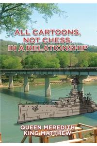 All Cartoons, Not Chess, in a Relationship