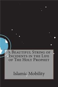 A Beautiful String of Incidents in the Life of the Holy Prophet