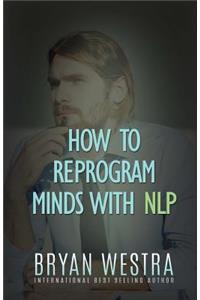 How To Reprogram Minds With NLP