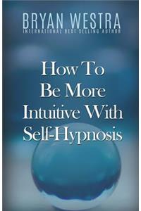 How To Be More Intuitive With Self-Hypnosis