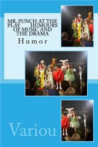 Mr. Punch at the Play Humours of Music and the Drama