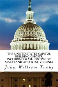 United States Capitol Building Ghosts.: .Including Washington DC, Maryland and