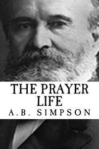 A.B. Simpson: The Prayer Life {Revival Press Edition}