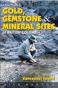 Field Guide to Gold, Gemstone and Mineral Sites of British Columbia Vol. 1