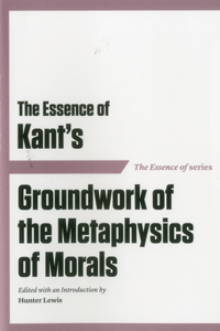 Essence of Kant's Groundwork of the Metaphysics of Morals