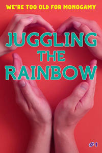 Juggling the Rainbow #1: We're Too Old for Monogamy