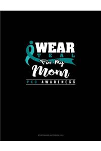 I Wear Teal For My Mom - PKD Awareness