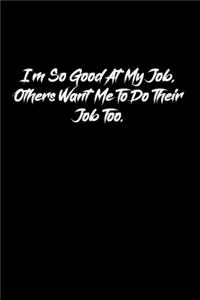 I'm So Good At My Job, Others Want Me To Do Their Job Too.