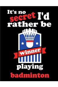It's No Secret. I'd Rather Be Playing Badminton