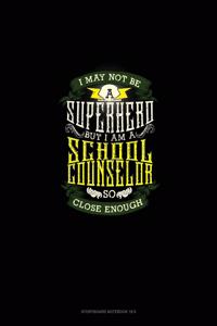 I May Not Be A Superhero But I'm A School Counselor So Close Enough