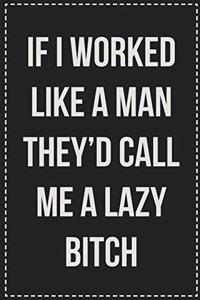 If I Worked Like a Man They'd Call Me a Lazy Bitch