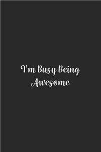 I'm Busy Being Awesome.