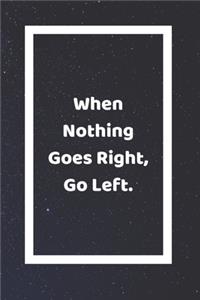 When Nothing Goes Right Go Left