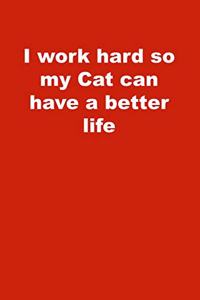 I work hard so my Cat can have a better life
