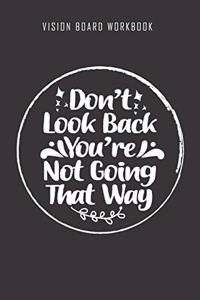 Don't look back You're not going that way - Vision Board Workbook