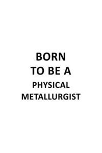 Born To Be A Physical Metallurgist