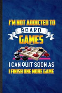 I'm Not Addicted to Board Games I Can Quit Soon as I Finish One More Game