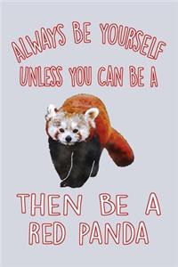 Always Be Yourself Unless You Can Be A Red Panda..