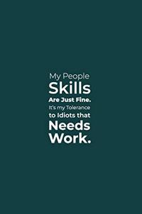 My People Skills are just Fine. It's my tolerance to Idiots that Needs Work.